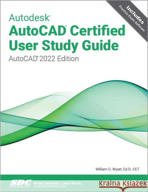 Autodesk AutoCAD Certified User Study Guide: AutoCAD 2022 Edition Wyatt, William G. 9781630574543