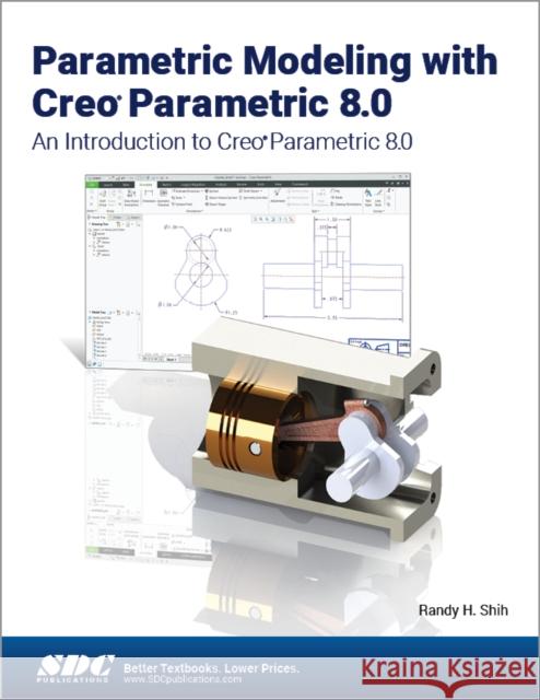 Parametric Modeling with Creo Parametric 8.0: An Introduction to Creo Parametric 8.0 Shih, Randy H. 9781630574604