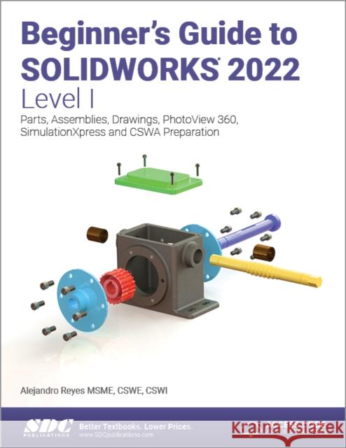 Beginner's Guide to Solidworks 2022 - Level I Alejandro Reyes 9781630574659