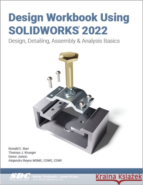 Design Workbook Using Solidworks 2022: Design, Detailing, Assembly & Analysis Basics Barr, Ronald E. 9781630574758