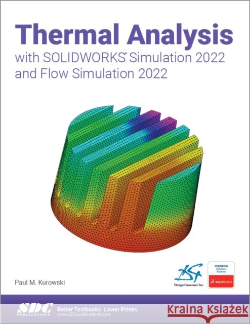 Thermal Analysis with Solidworks Simulation 2022 and Flow Simulation 2022 Paul Kurowski 9781630574901
