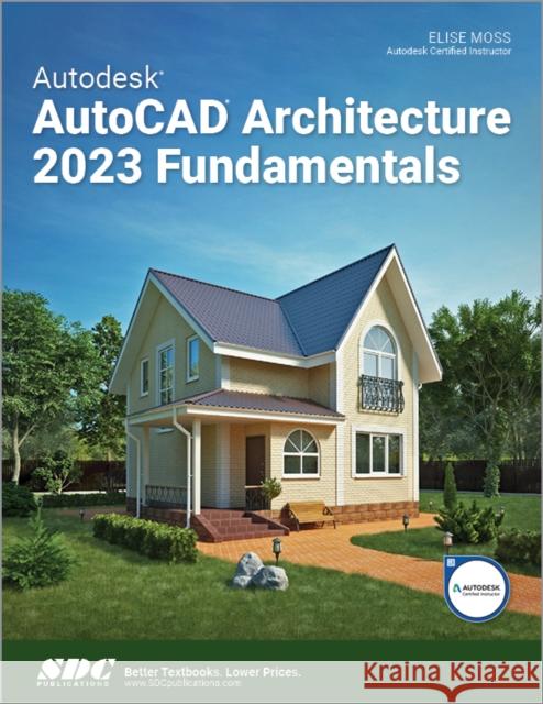 Autodesk AutoCAD Architecture 2023 Fundamentals Elise Moss   9781630575267 SDC Publications