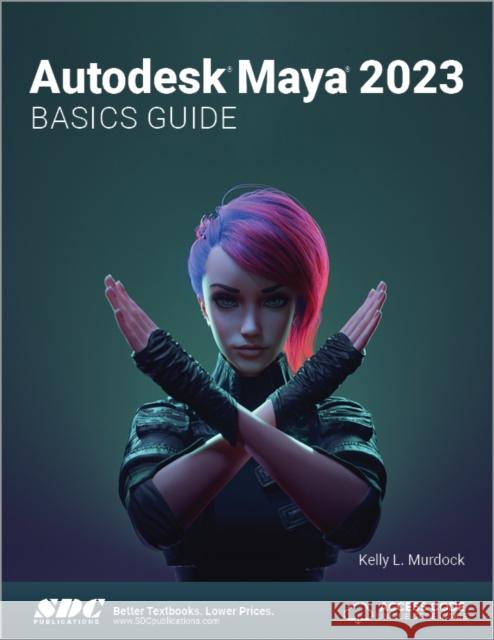 Autodesk Maya 2023 Basics Guide Kelly L. Murdock 9781630575274