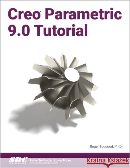 Creo Parametric 9.0 Tutorial Roger Toogood 9781630575311