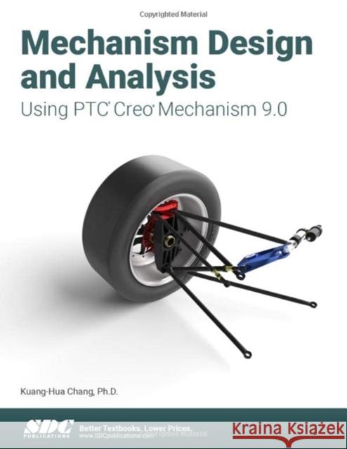 Mechanism Design and Analysis Using Ptc Creo Mechanism 9.0 Chang, Kuang-Hua 9781630575380