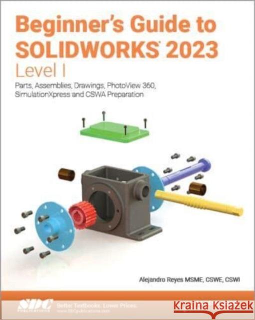 Beginner's Guide to SOLIDWORKS 2023 - Level I: Parts, Assemblies, Drawings, PhotoView 360 and SimulationXpress Alejandro Reyes   9781630575472 SDC Publications
