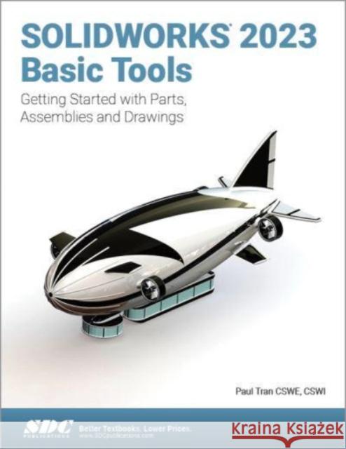 SOLIDWORKS 2023 Basic Tools: Getting Started with Parts, Assemblies and Drawings Paul Tran 9781630575489 SDC Publications