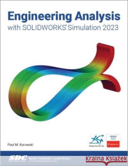 Engineering Analysis with SOLIDWORKS Simulation 2023 Paul Kurowski 9781630575526