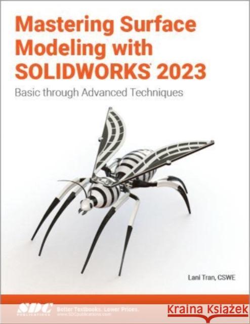 Mastering Surface Modeling with SOLIDWORKS 2023: Basic through Advanced Techniques Lani Tran   9781630575618