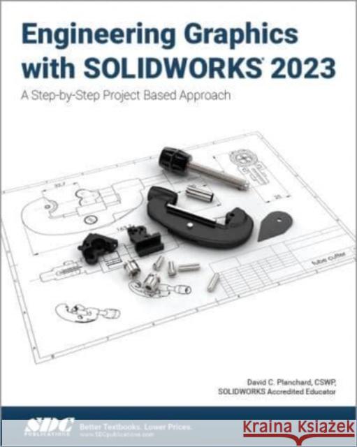 Engineering Graphics with SOLIDWORKS 2023: A Step-by-Step Project Based Approach David C. Planchard   9781630575687 SDC Publications