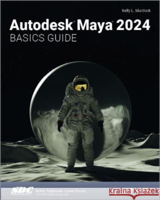 Autodesk Maya 2024 Basics Guide Kelly L. Murdock 9781630575809