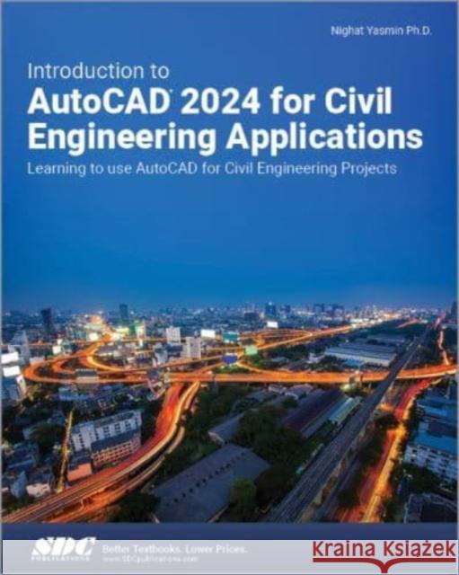 Introduction to AutoCAD 2024 for Civil Engineering Applications Nighat Yasmin 9781630576073