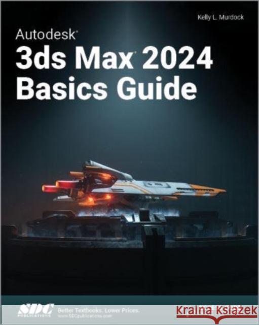 Autodesk 3ds Max 2024 Basics Guide Kelly L. Murdock 9781630576141