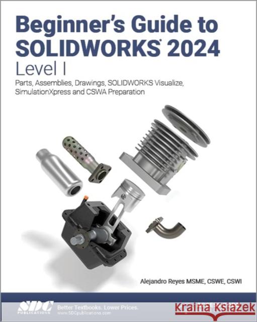 Beginner's Guide to SOLIDWORKS 2024 - Level I Alejandro Reyes 9781630576288