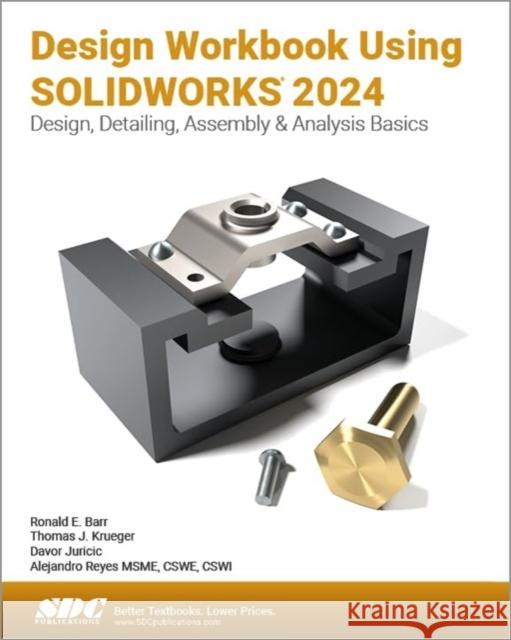 Design Workbook Using SOLIDWORKS 2024 Alejandro Reyes 9781630576387