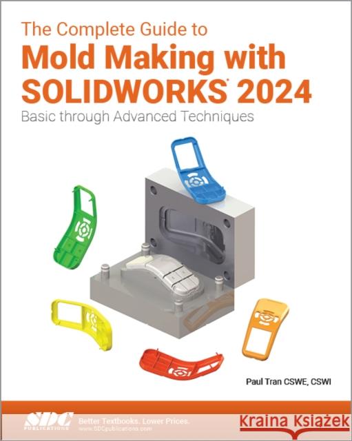 The Complete Guide to Mold Making with SOLIDWORKS 2024 Paul Tran 9781630576462 SDC Publications