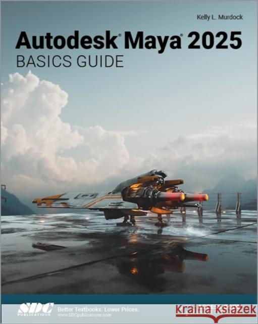 Autodesk Maya 2025 Basics Guide Kelly L. Murdock 9781630576653