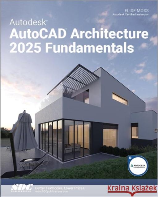 Autodesk AutoCAD Architecture 2025 Fundamentals Elise Moss 9781630576752