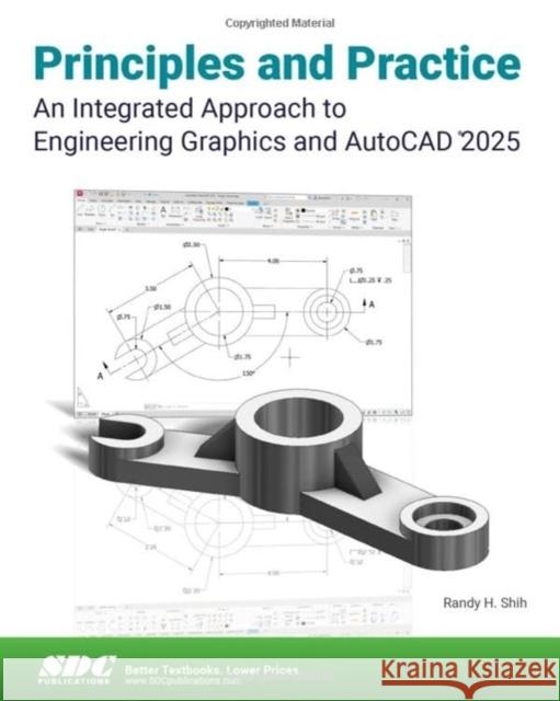 Principles and Practice An Integrated Approach to Engineering Graphics and AutoCAD 2025 Randy H. Shih 9781630576813