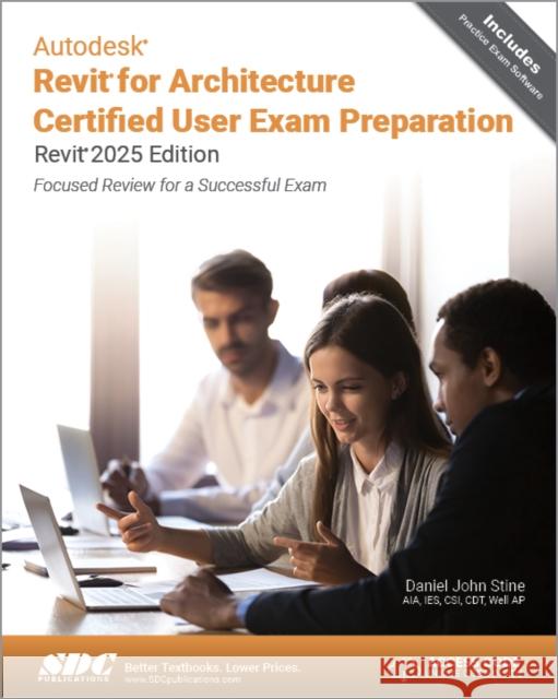 Autodesk Revit for Architecture Certified User Exam Preparation (Revit 2025 Edition) Daniel John Stine 9781630576820