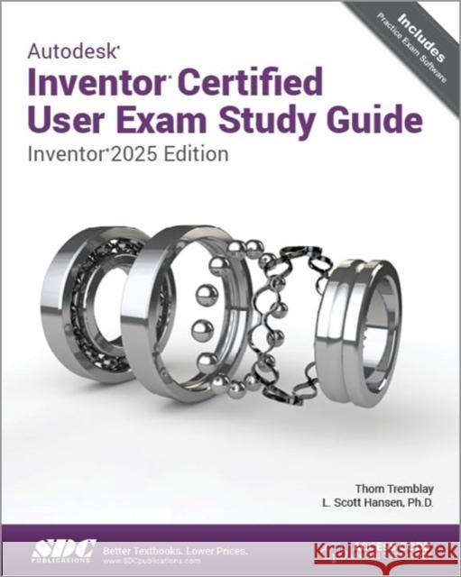 Autodesk Inventor Certified User Exam Study Guide: Inventor 2025 Edition Thom Tremblay 9781630576875