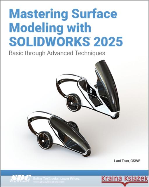 Mastering Surface Modeling with SOLIDWORKS 2025 Lani Tran 9781630577124