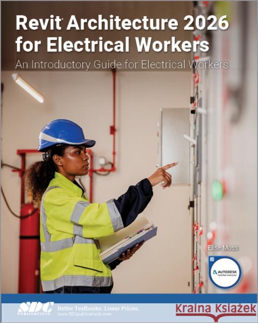 Revit Architecture 2026 for Electrical Workers Elise Moss 9781630577940