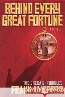 Behind Every Great Fortune: The Oheka Chronicles Frank Amoroso 9781630620004