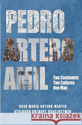 Pedro Artero Amil: Two Continents, Two Cultures, One Man Rosa Maria Artero-Martin Stalburn Anthony Vansluytman 9781630650360