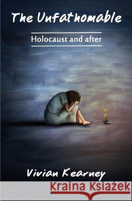 The Unfathomable: Holocaust and After Vivian Kearney 9781630650421 Pukiyari Editores/Publishers