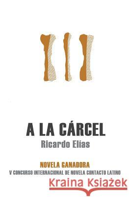 A la cárcel Elias, Ricardo 9781630650704 Pukiyari Editores/Publishers