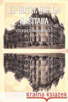 El hotel que la habitaba: Cuentos transhumantes Luis Fernandez-Zavala 9781630651121 Pukiyari Editores