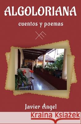 Algoloriana - Cuentos y poemas Javier Ángel 9781630651398 Pukiyari Editores/Publishers
