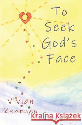 To Seek God\'s Face Vivian Kearney 9781630651497 Pukiyari Editores/Publishers