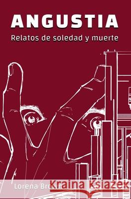 Angustia - Relatos de soledad y muerte Lorena Brown 9781630651619 Pukiyari Editores/Publishers