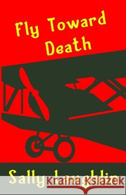Fly Toward Death Sally Laughlin 9781630661298 Second Wind Publishing, LLC