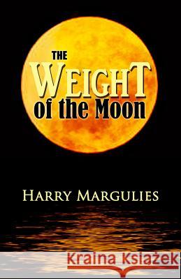 Weight of the Moon Harry Margulies 9781630662905 Indigo Sea Press