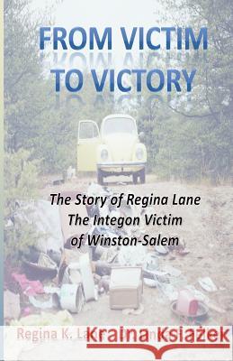 From Victim to Victory: The Story of Regina Lane, the Integon Victim of Winston-Salem Regina Lane Dr Linda Felker 9781630663407 Indigo Sea Press