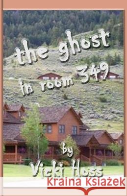 The Ghost in Room 349 Vicki Hoss 9781630664534