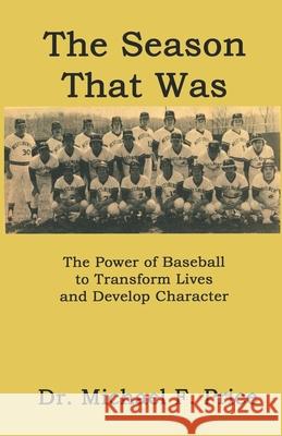 The Season That Was: The Power of Baseball to Transform Lives and Develop Character Michael F. Price 9781630665128
