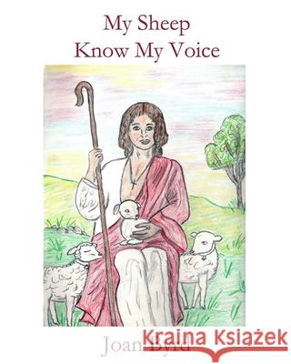 My Sheep Know My Voice Joan Byrd, Joan Byrd 9781630665265 Indigo Sea Press