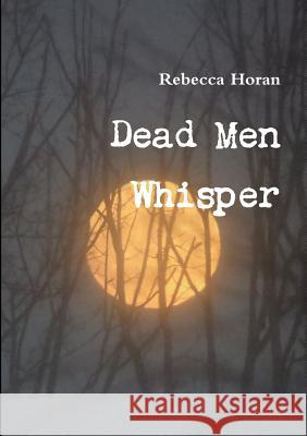 Dead Men Whisper Rebecca Horan 9781630681036