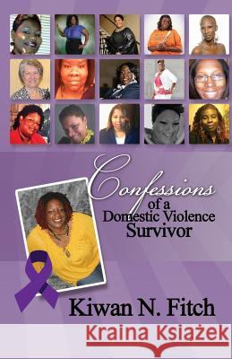 Confessions of a Domestic Violence Survivor: An Anthology of Personal Experiences Kiwan N. Fitch                           Mba Mha, Msw D Msw Phd, Lcsw D 9781630681470 Empowerment Corp.