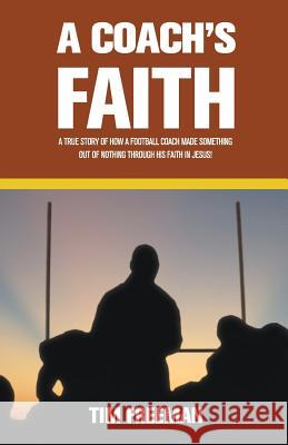 A Coach's Faith: A True Story of How a Football Coach Made Something Out of Nothing Through His Faith in Jesus Tim Freeman 9781630688110