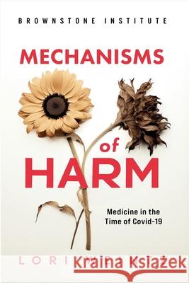 Mechnisms of Harm: Medicine in the Time of Covid-19 Lori Weintz 9781630692629 Brownstone Institute