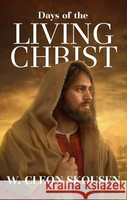 Days of the Living Christ Cleon W. Skousen 9781630720032