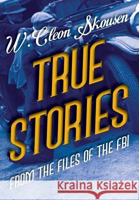 True Stories from the Files of the FBI: America's Most Notorious Gangsters, Mobsters and Mafia Members Skousen, W. Cleon 9781630720803 Izzard Ink