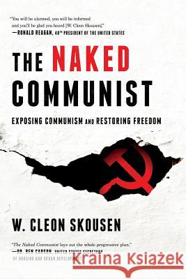 The Naked Communist: Exposing Communism and Restoring Freedom W. Cleon Skousen Paul B. Skousen Tim McConnehey 9781630729226 Izzard Ink