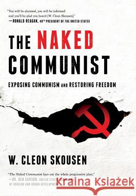 The Naked Communist: Exposing Communism and Restoring Freedom W Cleon Skousen, Paul B Skousen, Tim McConnehey 9781630729233 Izzard Ink