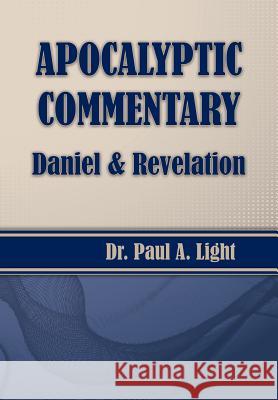 Apocalyptic Commentary, Daniel & Revelation Paul a. Light 9781630730161